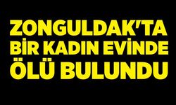Zonguldak'ta bir kadın evinde ölü bulundu