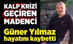 Madenci Güner Yılmaz hayatını kaybetti