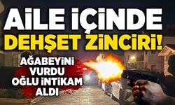 Aile içinde dehşet zinciri: Ağabeyini vurdu, oğlu intikam aldı