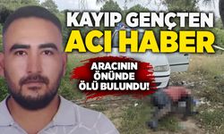 Kayıp gençten acı haber: Aracının önünde ölü bulundu!