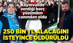 Damadından 250 bin TL alacağını isteyince öldürüldü