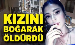 Kızını boğarak öldürdü