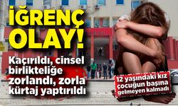 İğrenç olay! Kaçırıldı, defalarca cinsel birlikteliğe zorlandı, zorla kürtaj yaptırıldı