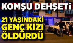 Komşusunun evine girdi ve 21 yaşındaki genç kızı öldürdü