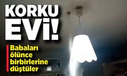Korku evi! Babaları ölünce birbirlerine düştüler