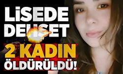 Lisede dehşet: 2 kadın öldürüldü!