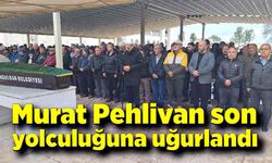 Murat Pehlivan son yolculuğuna uğurlandı