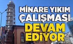 Minare yıkım çalışması devam ediyor