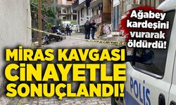 Miras kavgası sebebiyle ağabeyi tarafından vurulan kardeş hayatını kaybetti