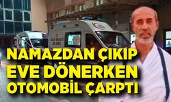 Namaz çıkışı otomobilin çarptığı yaya hayatını kaybetti