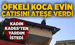 Öfkeli koca evin çatısını ateşe verdi: Kadın KADES'ten yardım istedi