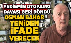 Yediemin otoparkı davası geri döndü: Osman Bahar yeniden ifade verecek