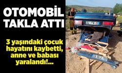 Otomobil takla attı: 3 yaşındaki çocuk hayatını kaybetti, anne ve babası yaralandı