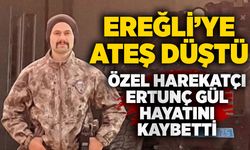 Ereğli’ye ateş düştü: Özel Harekatçı Ertunç Gül hayatını kaybetti
