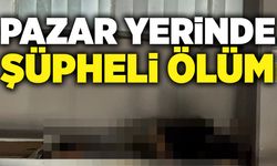 Pazar yerinde şüpheli ölüm