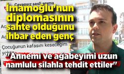 İmamoğlu'nun diplomasının sahte olduğunu ihbar eden genç; "Annemi ve ağabeyimi uzun namlulu silahla tehdit ettiler"