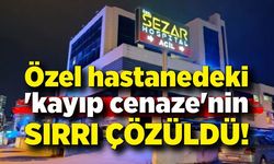 Özel hastanedeki 'kayıp cenaze'nin sırrı çözüldü