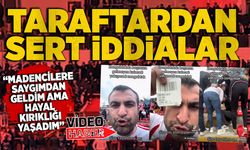 Taraftardan sert iddialar: “Madencilere saygımdan geldim ama hayal kırıklığı yaşadım”