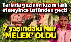 Traktörün altında kalan 7 yaşındaki Nur 'Melek' oldu