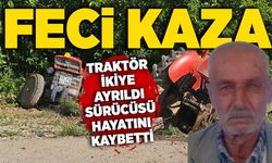 Feci kaza: Traktör ikiye ayrıldı, sürücüsü hayatını kaybetti