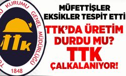Müfettişler eksikler tespit etti: TTK’da üretim durdu mu? TTK çalkalanıyor!