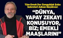Adnan  Küçükvar: “Dünya, yapay zekayı konuşuyor, biz; emekli maaşlarını”