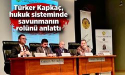 Türker Kapkaç, hukuk sisteminde savunmanın rolünü anlattı