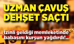 Uzman çavuş izinli geldiği memleketinde tartıştığı babasını silahla vurdu