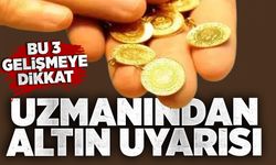 Uzmanından altın uyarısı: Bu 3 gelişmeye dikkat