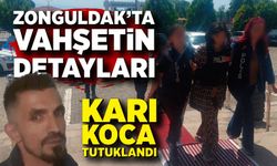 Zonguldak'ta vahşetin detayları belli oldu! Karı koca tutuklandı