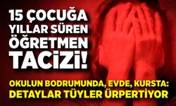 15 çocuğa yıllar süren öğretmen tacizi!