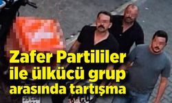 Zafer Partililer ile ülkücü grup arasında tartışma