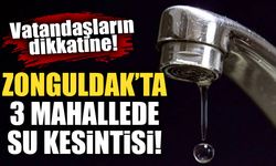 Zonguldak’ta 3 mahallede su kesintisi!