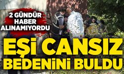 2 gündür haber alınamıyordu: Eşi cansız bedenini buldu