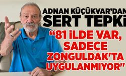 Adnan Küçükvar’dan sert tepki: “81 ilde var, sadece Zonguldak'ta uygulanmıyor"