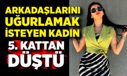 Arkadaşlarını uğurlamak isterken 5. kattan düştü