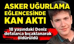 18 yaşındaki Deniz, asker uğurlama eğlencesinde öldürüldü