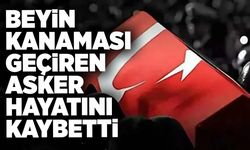 Beyin kanaması geçiren asker hayatını kaybetti