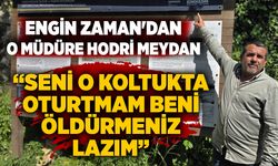 Engin Zaman'dan o müdüre hodri meydan: “Seni o koltukta oturtmam beni öldürmeniz lazım”