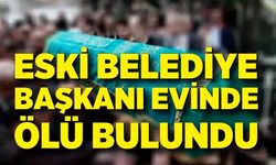 Eski belde belediye başkanı evinde ölü bulundu