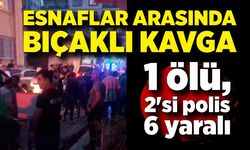 Esnaflar arasında bıçaklı kavga: 1 ölü, 2'si polis 6 yaralı