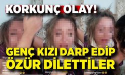 Erkek arkadaşlarımızla nasıl görüşürsün deyip; genç kızı darp edip özür dilettiler