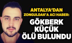Antalya'dan Zonguldak'a acı haber: Gökberk Küçük ölü bulundu