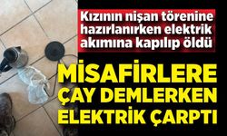 Kızının nişan törenine hazırlanırken elektrik akımına kapılıp can verdi