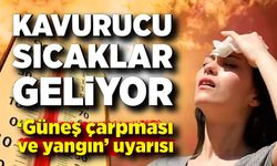 Kavurucu sıcaklar geliyor: Vatandaşlara "güneş çarpması ve yangın" uyarısı
