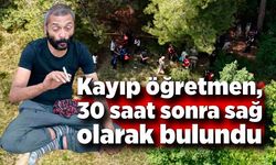 Kayıp öğretmen, 30 saat sonra sağ olarak bulundu