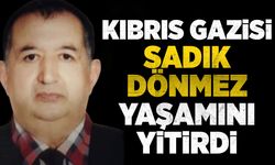 Kıbrıs Gazisi Sadık Dönmez yaşamını yitirdi