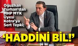 Oğuzhan Turhan’dan MHP MYK Üyesi Kotra’ya Sert Tepki; Haddini bil!