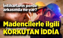 Madencilerle ilgili korkutan iddia: İntiharların perde arkasında ne var?
