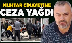 Muhtarlık kavgası cinayetine ceza yağdı